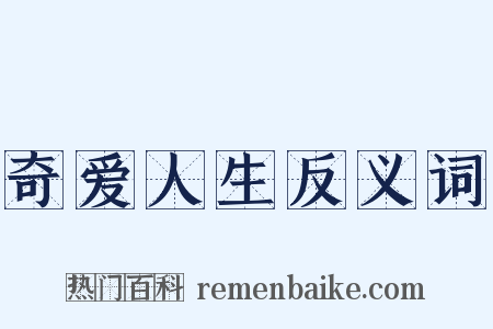 奇爱人生反义词是什么意思的图片